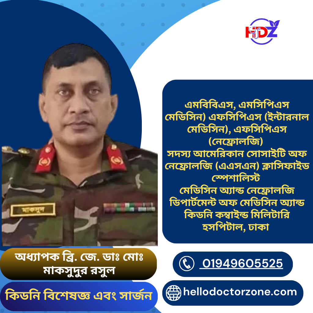 অধ্যাপক ব্রিগেডিয়ার জেনারেল ডাঃ মোঃ মাকসুদুর রসুল মেডিসিন বিশেষজ্ঞ, কিডনি বিশেষজ্ঞ এবং সার্জন এমবিবিএস, এমসিপিএস মেডিসিন) এফসিপিএস (ইন্টারনাল মেডিসিন), এফসিপিএস (নেফ্রোলজি) সদস্য আমেরিকান সোসাইটি অফ নেফ্রোলজি (এএসএন) ক্লাসিফাইড স্পেশালিস্ট মেডিসিন অ্যান্ড নেফ্রোলজি ডিপার্টমেন্ট অফ মেডিসিন অ্যান্ড কিডনি কম্বাইন্ড মিলিটারি হসপিটাল, ঢাকা বিএমডিসি রেজিস্ট্রেশন। নং A-28844